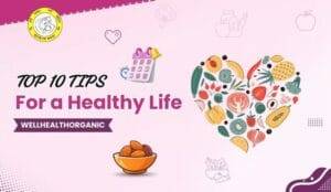 Top 10 Tips for a Healthy Life Wellhealthorganic